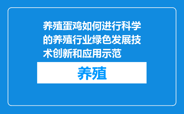 养殖蛋鸡如何进行科学的养殖行业绿色发展技术创新和应用示范