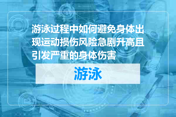 游泳过程中如何避免身体出现运动损伤风险急剧升高且引发严重的身体伤害
