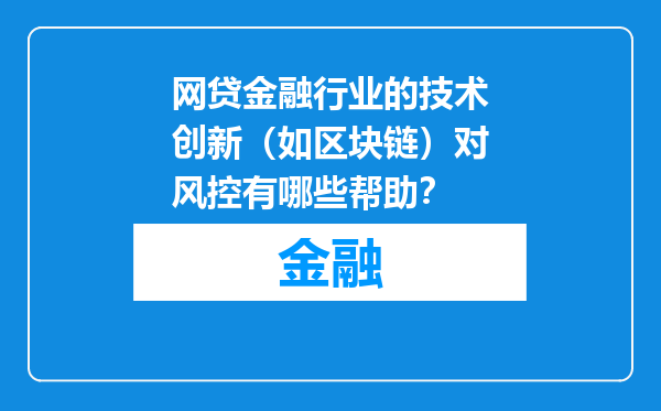 网贷金融行业的技术创新（如区块链）对风控有哪些帮助？
