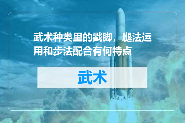 武术种类里的戳脚，腿法运用和步法配合有何特点