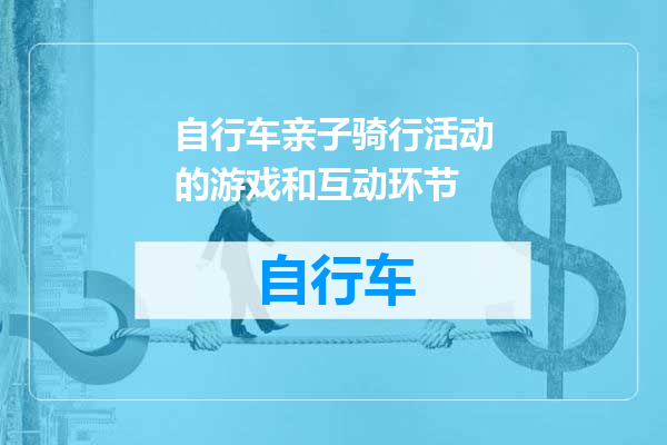 自行车亲子骑行活动的游戏和互动环节