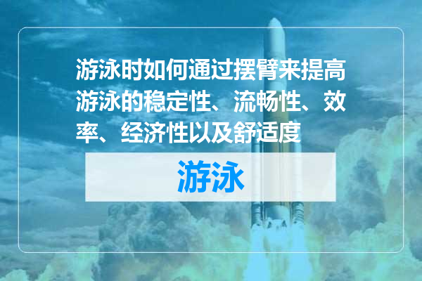 游泳时如何通过摆臂来提高游泳的稳定性、流畅性、效率、经济性以及舒适度