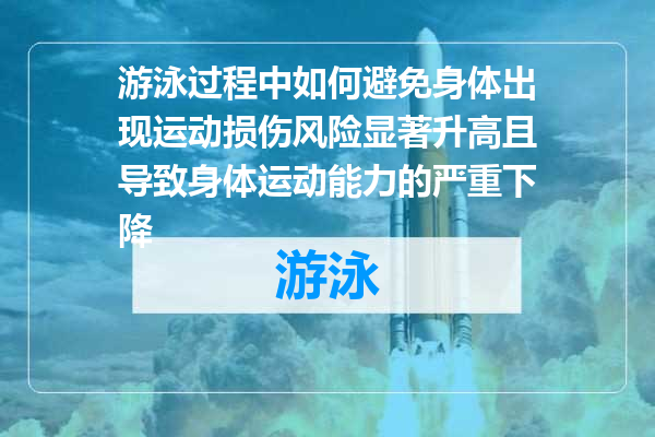 游泳过程中如何避免身体出现运动损伤风险显著升高且导致身体运动能力的严重下降