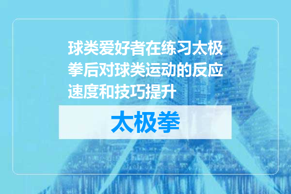 球类爱好者在练习太极拳后对球类运动的反应速度和技巧提升