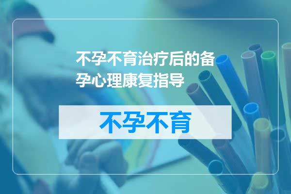 不孕不育治疗后的备孕心理康复指导