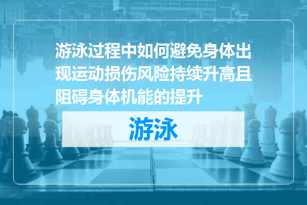 游泳过程中如何避免身体出现运动损伤风险持续升高且阻碍身体机能的提升