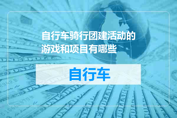 自行车骑行团建活动的游戏和项目有哪些