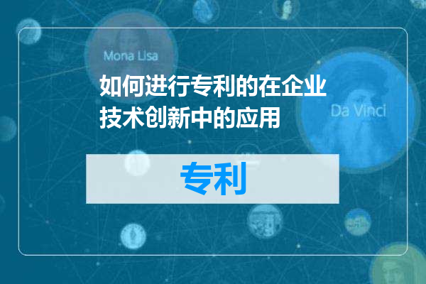 如何进行专利的在企业技术创新中的应用