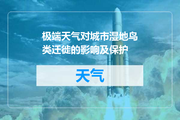 极端天气对城市湿地鸟类迁徙的影响及保护