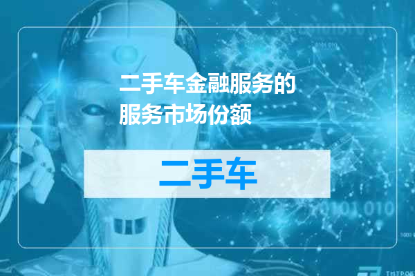 二手车金融服务的服务市场份额