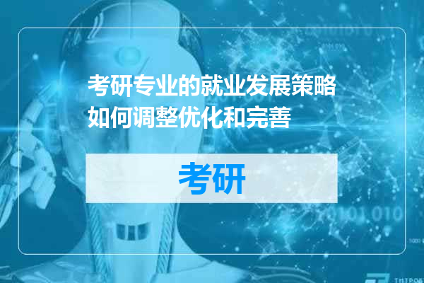 考研专业的就业发展策略如何调整优化和完善