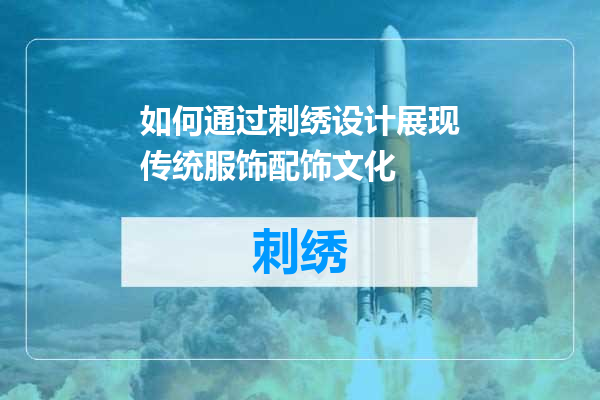 如何通过刺绣设计展现传统服饰配饰文化