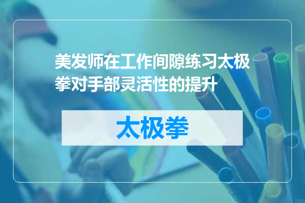 美发师在工作间隙练习太极拳对手部灵活性的提升