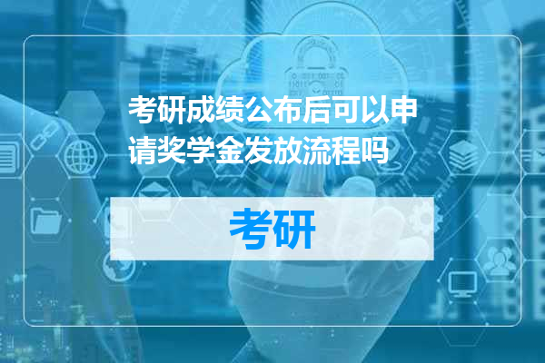 考研成绩公布后可以申请奖学金发放流程吗