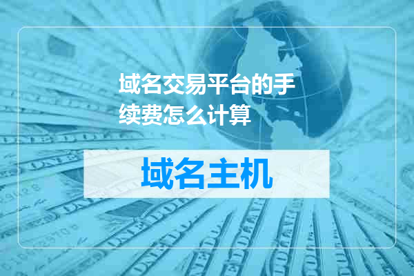 域名交易平台的手续费怎么计算