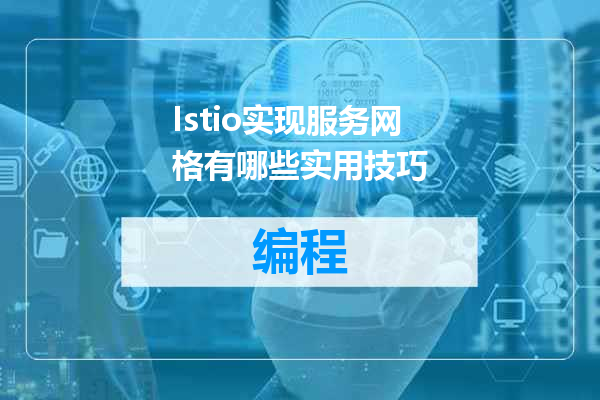 Istio实现服务网格有哪些实用技巧