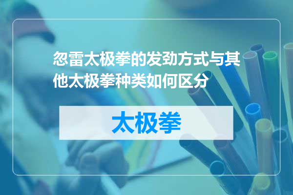 忽雷太极拳的发劲方式与其他太极拳种类如何区分