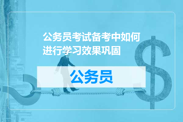 公务员考试备考中如何进行学习效果巩固