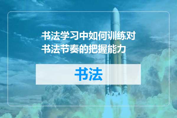 书法学习中如何训练对书法节奏的把握能力
