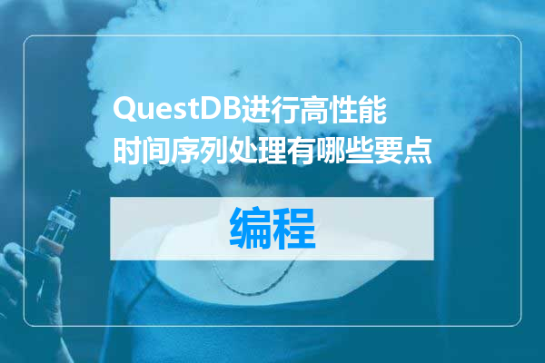 QuestDB进行高性能时间序列处理有哪些要点