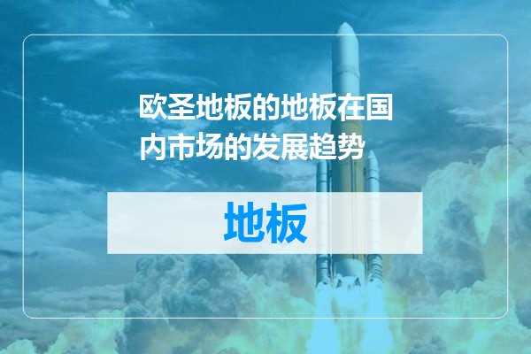 欧圣地板的地板在国内市场的发展趋势