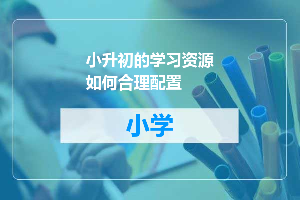 小升初的学习资源如何合理配置