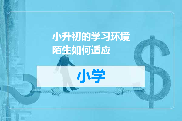 小升初的学习环境陌生如何适应