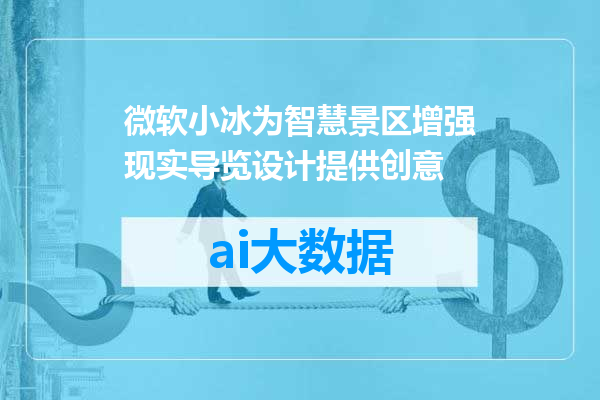 微软小冰为智慧景区增强现实导览设计提供创意
