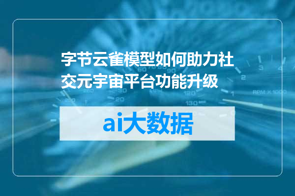 字节云雀模型如何助力社交元宇宙平台功能升级