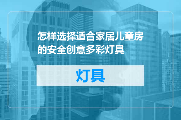 怎样选择适合家居儿童房的安全创意多彩灯具