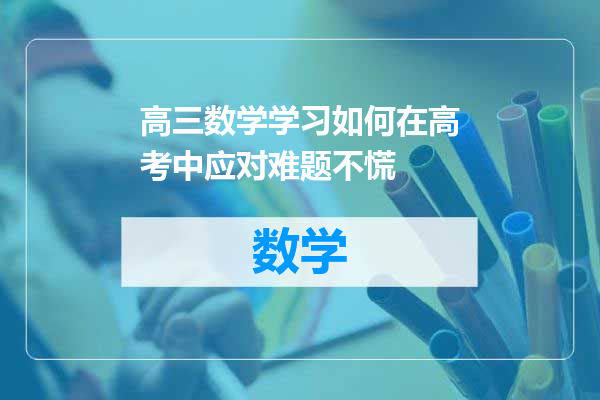 高三数学学习如何在高考中应对难题不慌