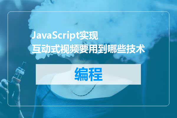 JavaScript实现互动式视频要用到哪些技术