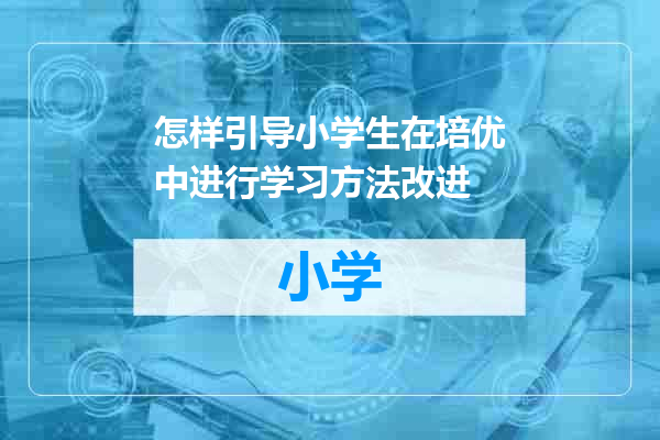 怎样引导小学生在培优中进行学习方法改进