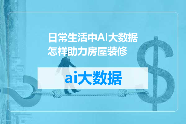 日常生活中AI大数据怎样助力房屋装修