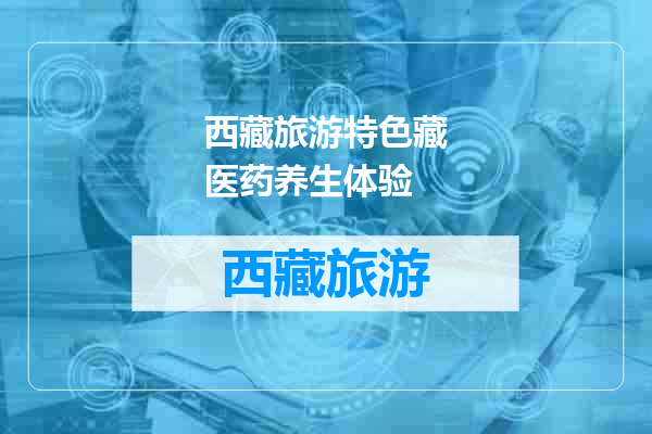 西藏旅游特色藏医药养生体验