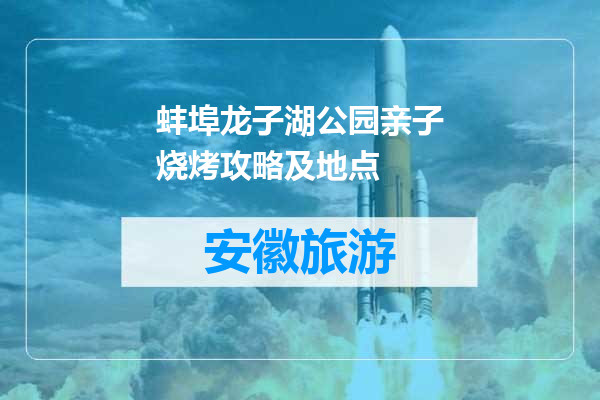 蚌埠龙子湖公园亲子烧烤攻略及地点