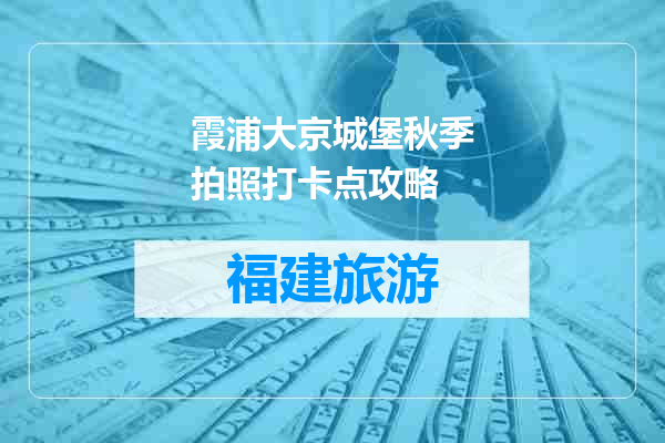 霞浦大京城堡秋季拍照打卡点攻略