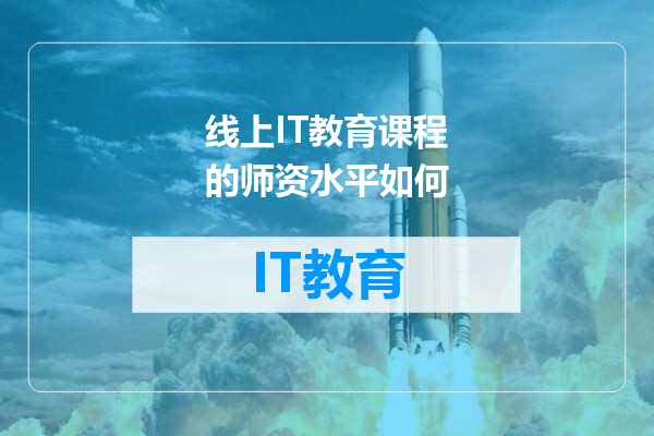 线上IT教育课程的师资水平如何