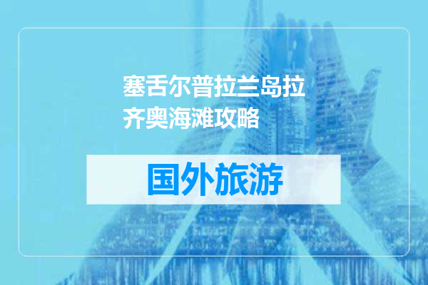 塞舌尔普拉兰岛拉齐奥海滩攻略
