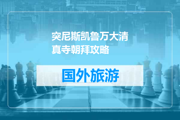 突尼斯凯鲁万大清真寺朝拜攻略