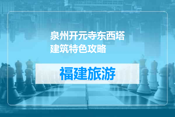 泉州开元寺东西塔建筑特色攻略