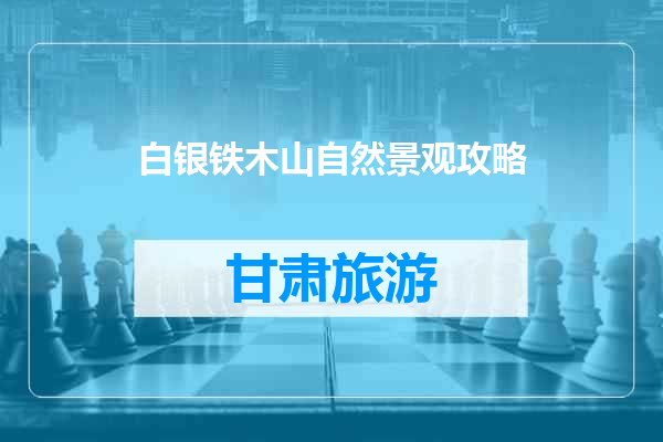 白银铁木山自然景观攻略