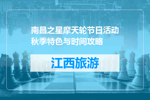 南昌之星摩天轮节日活动秋季特色与时间攻略