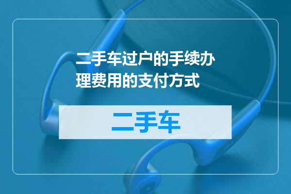 二手车过户的手续办理费用的支付方式