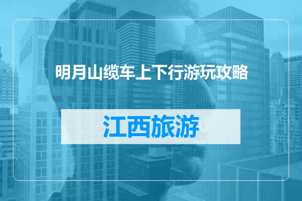 明月山缆车上下行游玩攻略