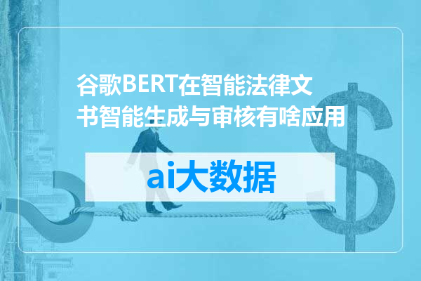 谷歌BERT在智能法律文书智能生成与审核有啥应用
