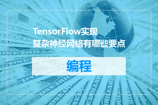 TensorFlow实现复杂神经网络有哪些要点
