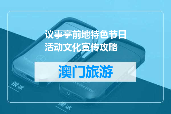 议事亭前地特色节日活动文化宣传攻略