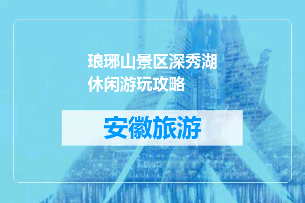 琅琊山景区深秀湖休闲游玩攻略