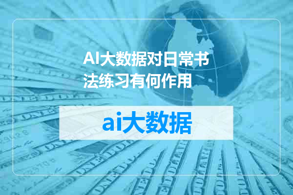 AI大数据对日常书法练习有何作用